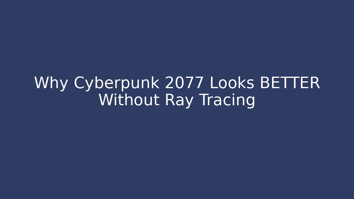 Why Cyberpunk 2077 Looks BETTER Without Ray Tracing