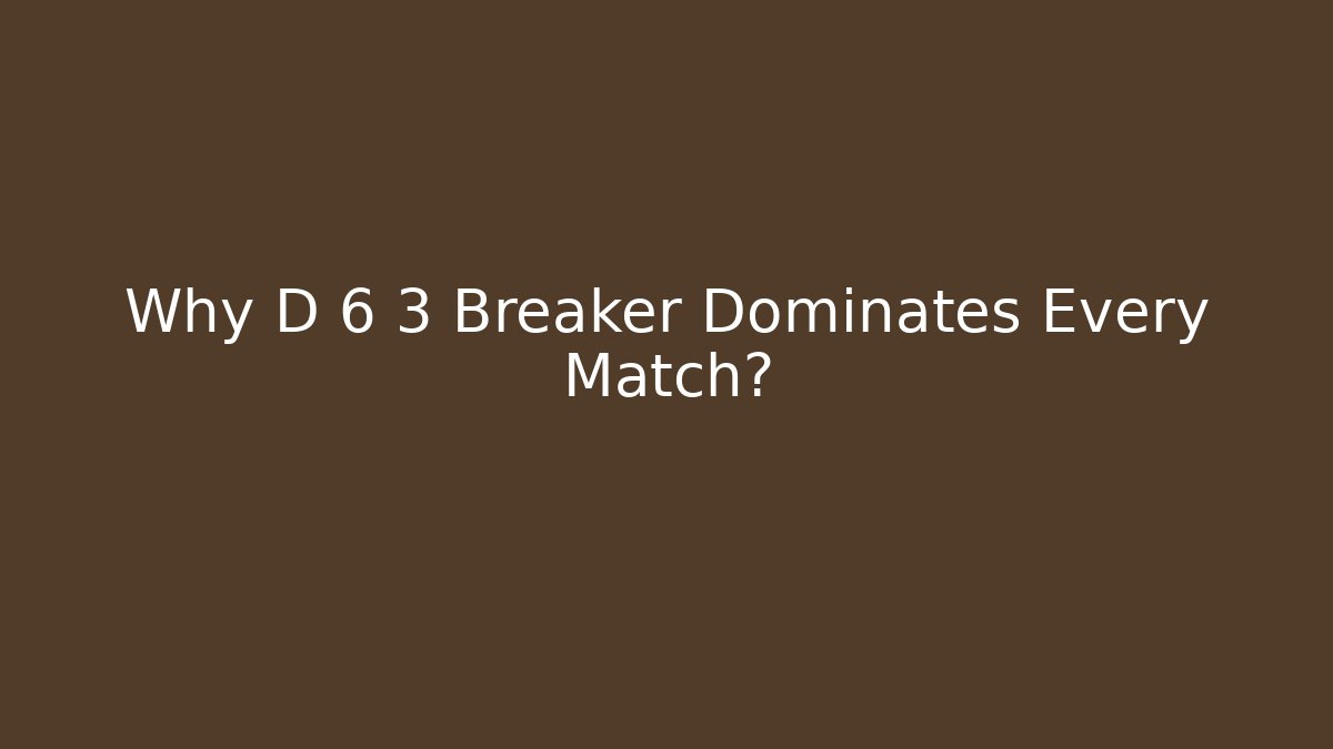 Why D 6 3 Breaker Dominates Every Match? - Andrea Zevedo