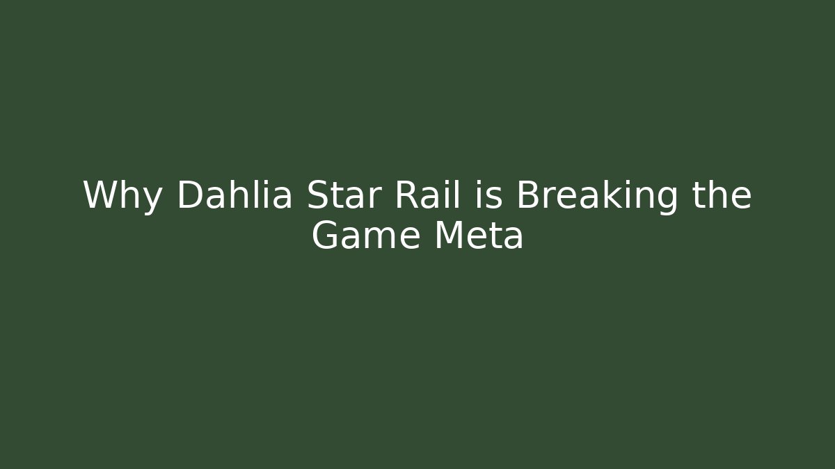 Why Dahlia Star Rail is Breaking the Game Meta