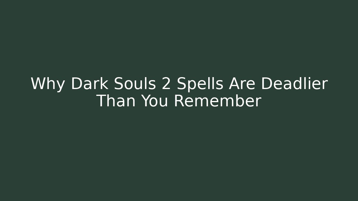 Why Dark Souls 2 Spells Are Deadlier Than You Remember - Andrea Zevedo