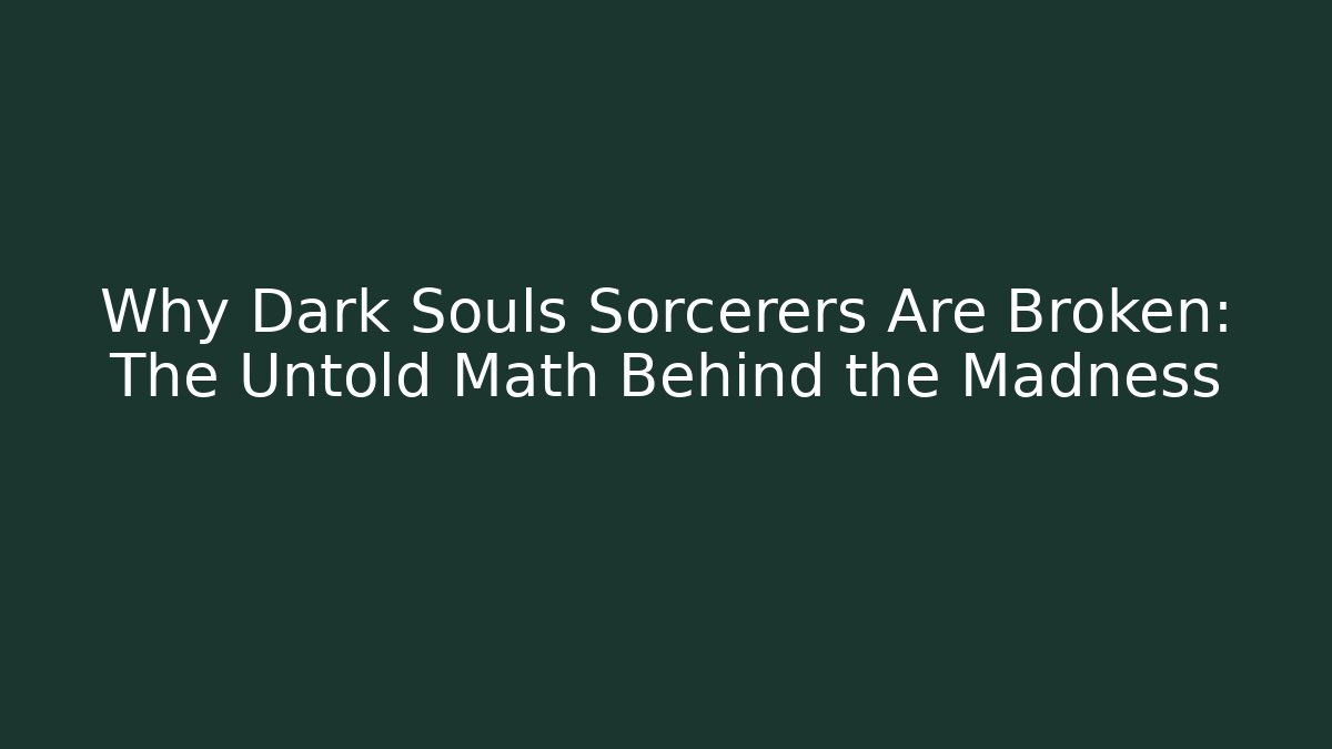 Why Dark Souls Sorcerers Are Broken: The Untold Math Behind the Madness - Andrea Zevedo