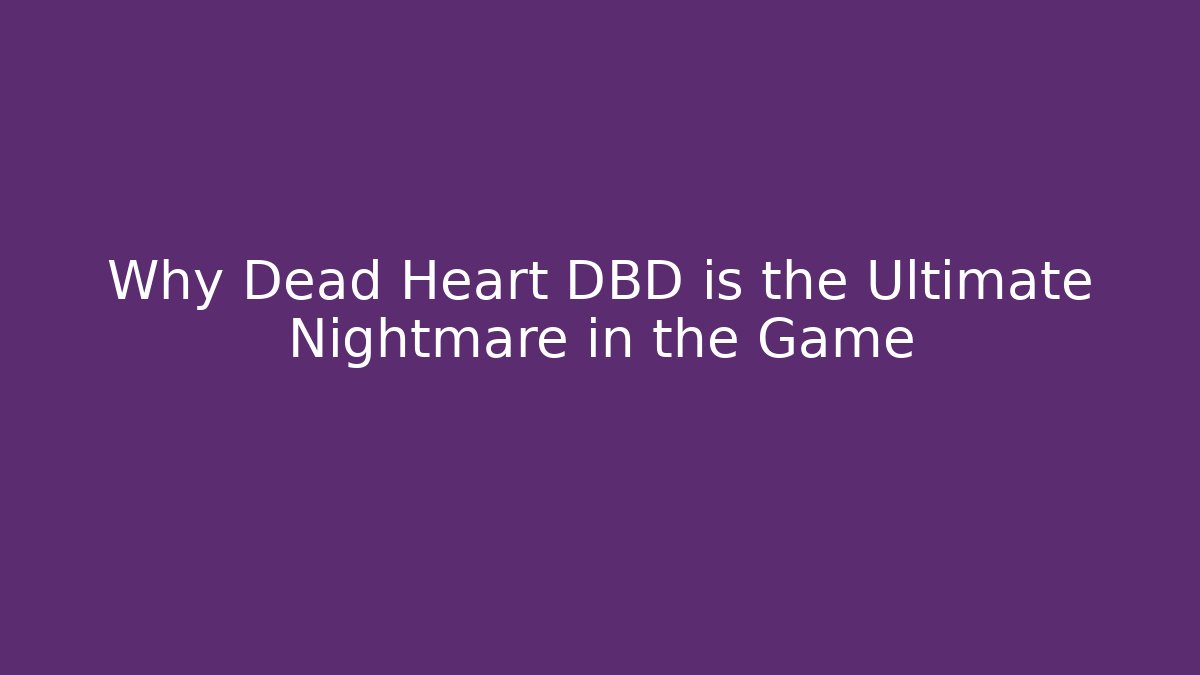 Why Dead Heart DBD is the Ultimate Nightmare in the Game