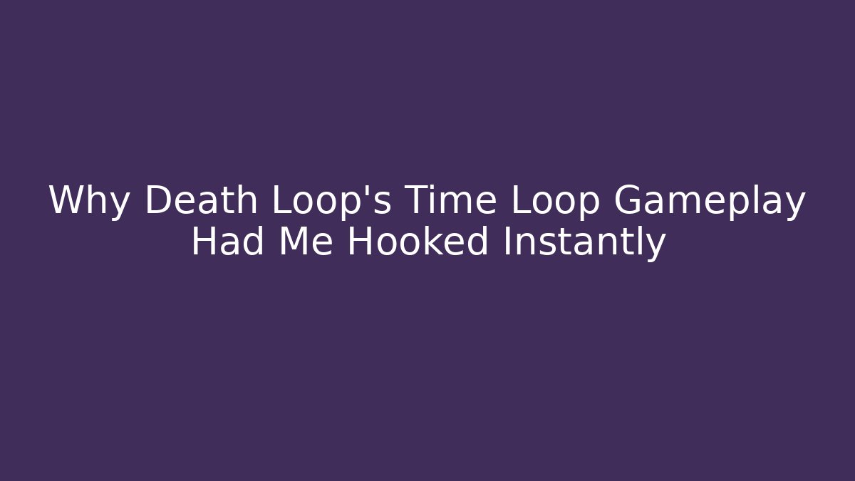 Why Death Loop's Time Loop Gameplay Had Me Hooked Instantly