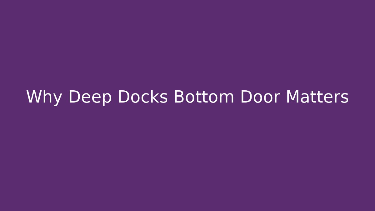 Why Deep Docks Bottom Door Matters - Andrea Zevedo