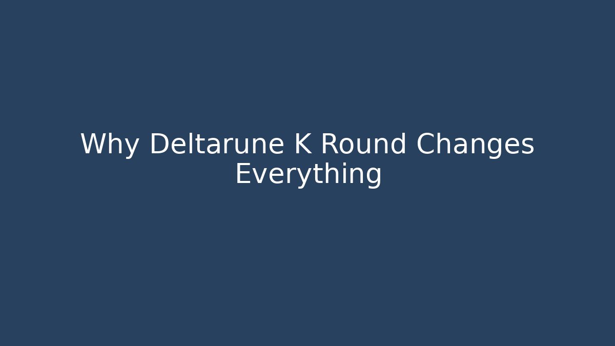 Why Deltarune K Round Changes Everything - Andrea Zevedo