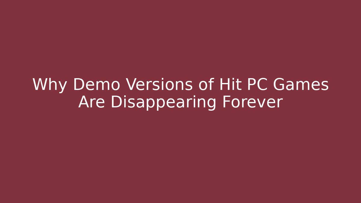 Why Demo Versions of Hit PC Games Are Disappearing Forever