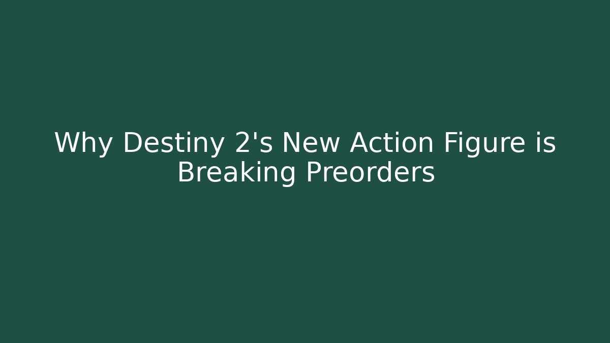 Why Destiny 2's New Action Figure is Breaking Preorders - Andrea Zevedo