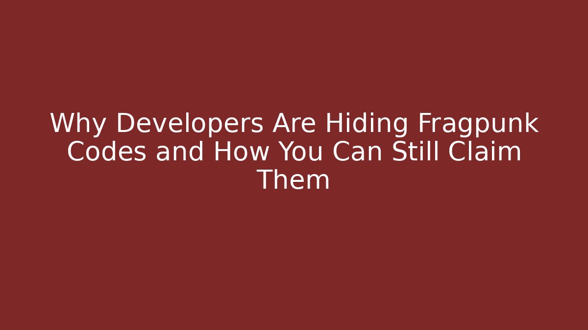Why Developers Are Hiding Fragpunk Codes and How You Can Still Claim Them
