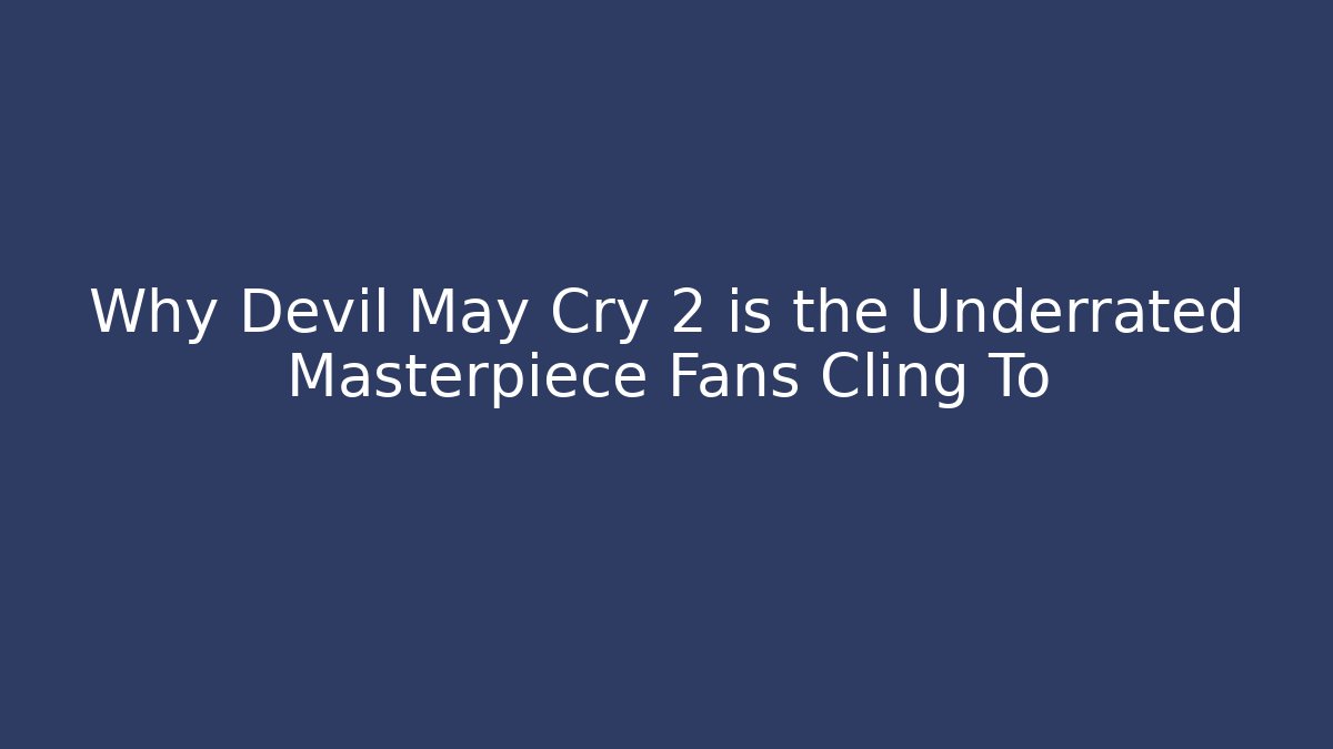 Why Devil May Cry 2 is the Underrated Masterpiece Fans Cling To