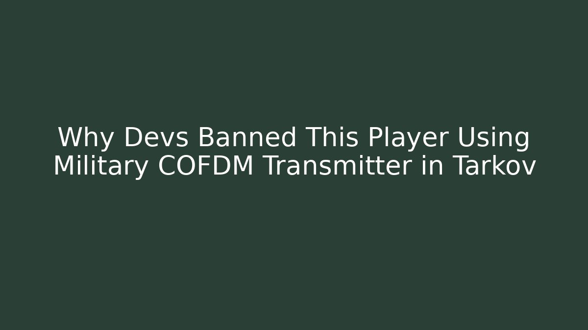 Why Devs Banned This Player Using Military COFDM Transmitter in Tarkov