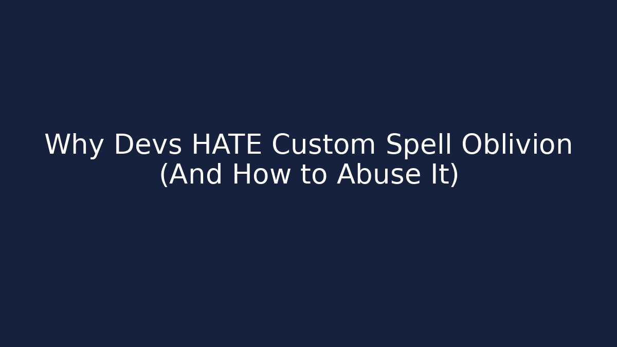Why Devs HATE Custom Spell Oblivion (And How to Abuse It)