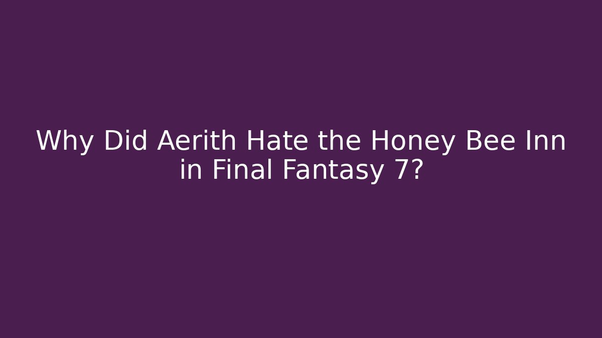 Why Did Aerith Hate the Honey Bee Inn in Final Fantasy 7?