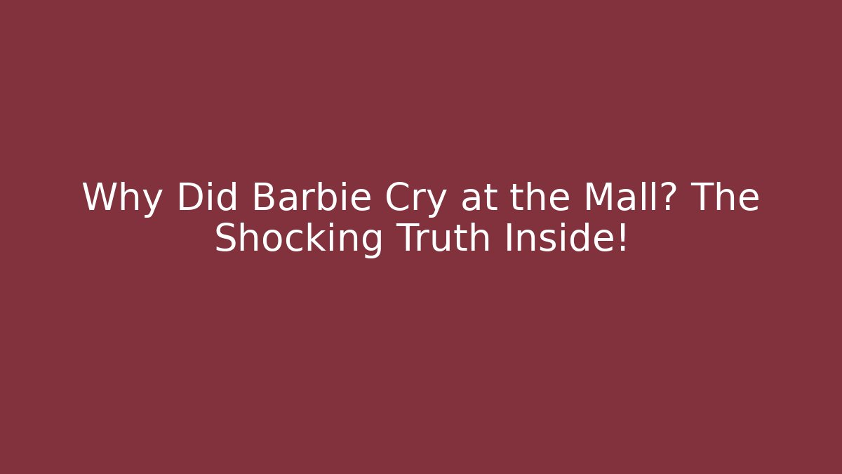 Why Did Barbie Cry at the Mall? The Shocking Truth Inside!