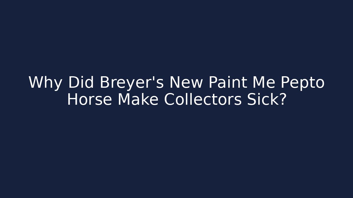 Why Did Breyer's New Paint Me Pepto Horse Make Collectors Sick?