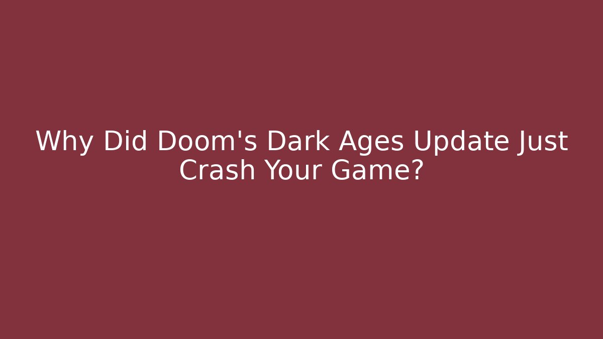 Why Did Doom's Dark Ages Update Just Crash Your Game?