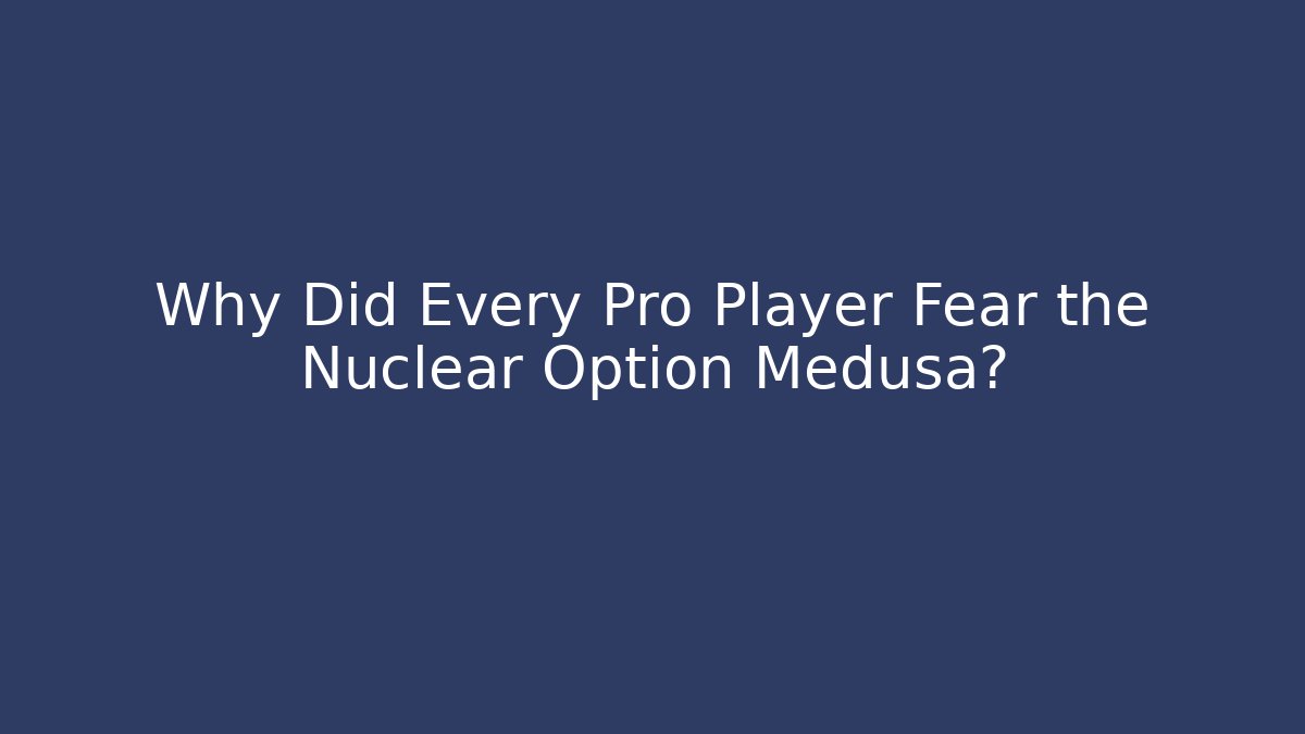 Why Did Every Pro Player Fear the Nuclear Option Medusa?