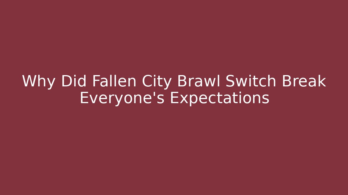 Why Did Fallen City Brawl Switch Break Everyone's Expectations