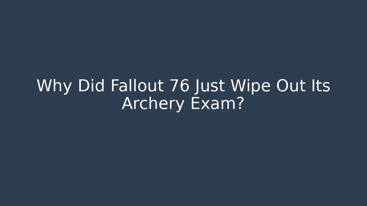 Why Did Fallout 76 Just Wipe Out Its Archery Exam?