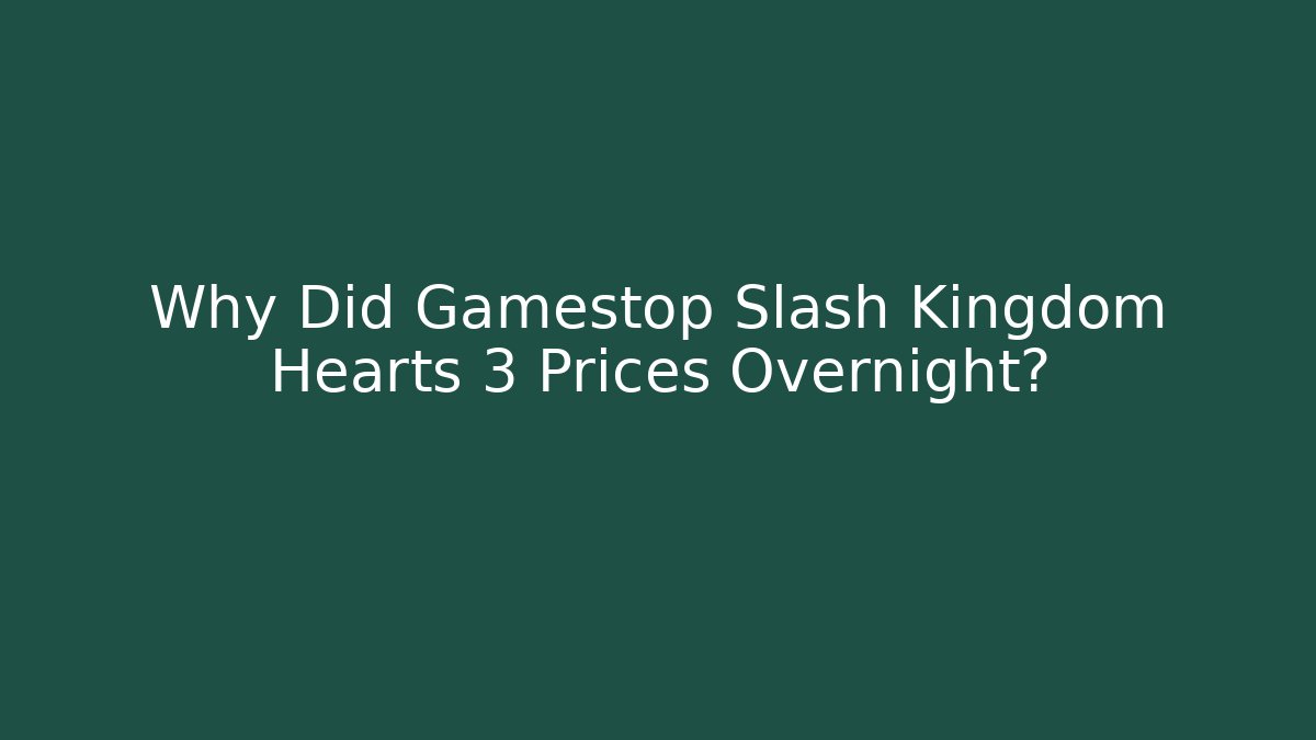 Why Did Gamestop Slash Kingdom Hearts 3 Prices Overnight?