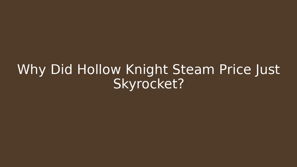 Why Did Hollow Knight Steam Price Just Skyrocket? - Andrea Zevedo