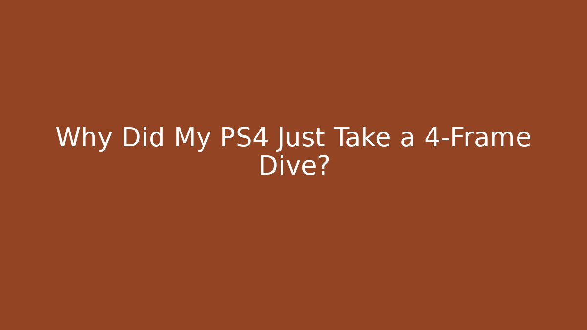 Why Did My PS4 Just Take a 4-Frame Dive?