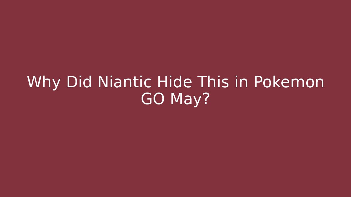 Why Did Niantic Hide This in Pokemon GO May? - Andrea Zevedo
