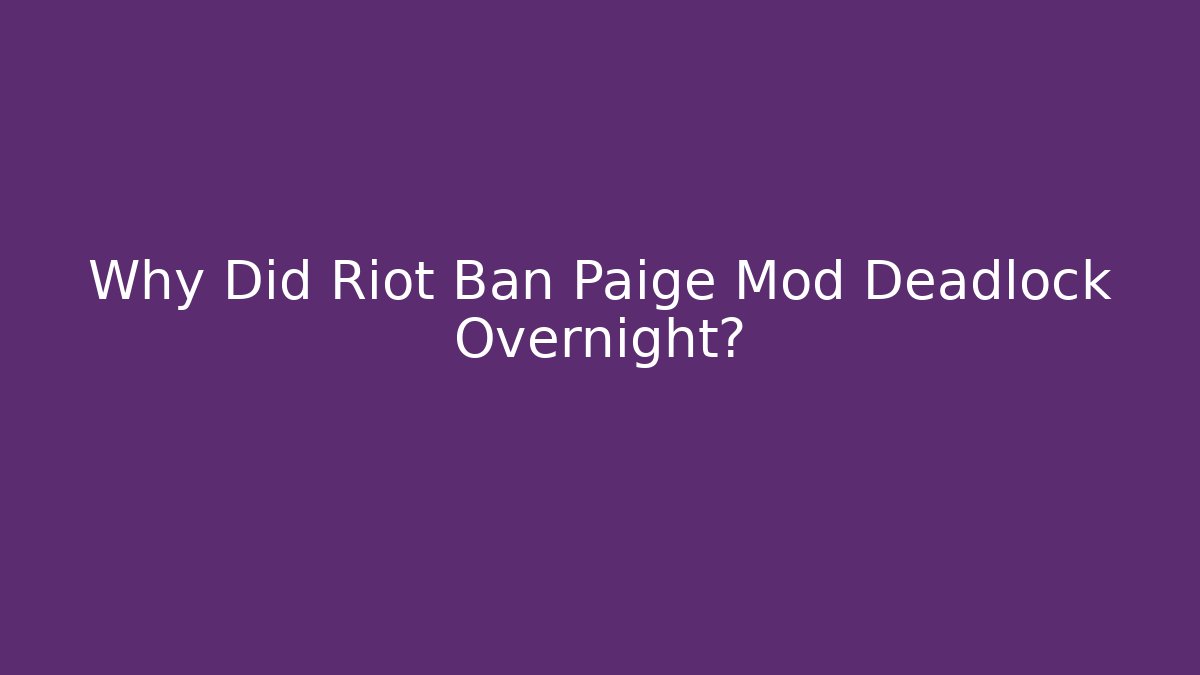 Why Did Riot Ban Paige Mod Deadlock Overnight?