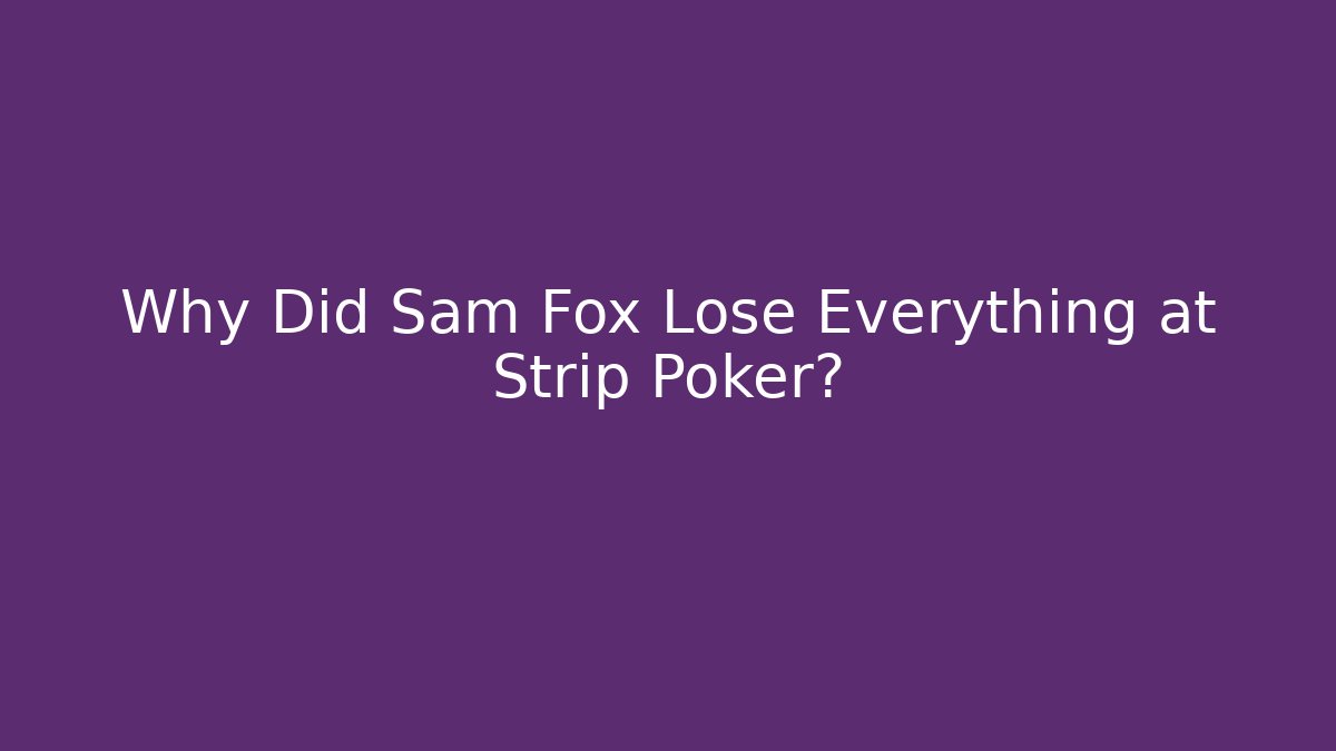 Why Did Sam Fox Lose Everything at Strip Poker?