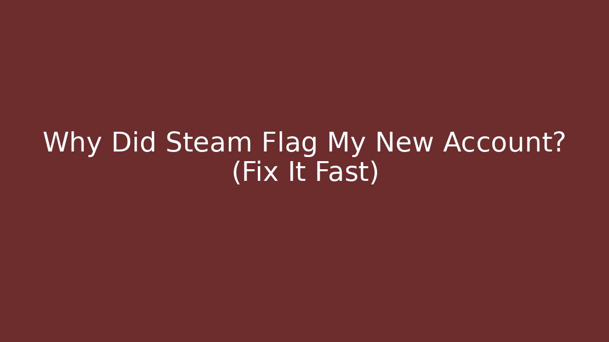Why Did Steam Flag My New Account? (Fix It Fast)