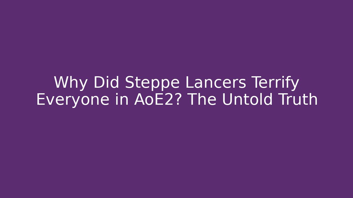 Why Did Steppe Lancers Terrify Everyone in AoE2? The Untold Truth