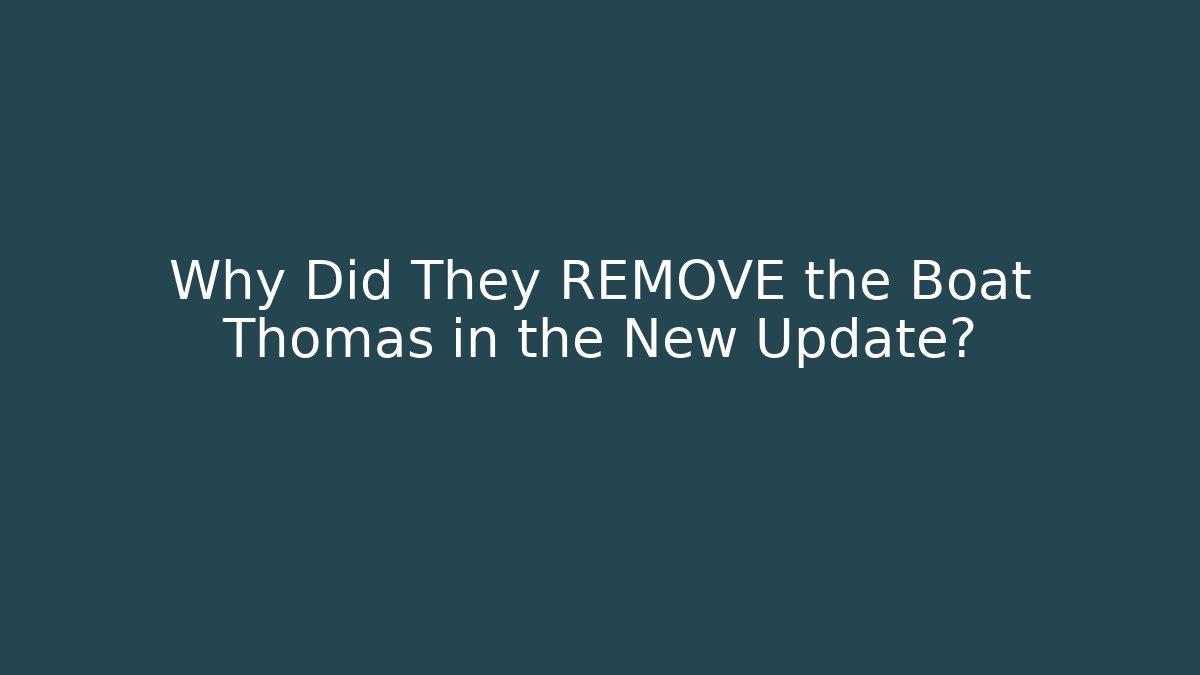 Why Did They REMOVE the Boat Thomas in the New Update?