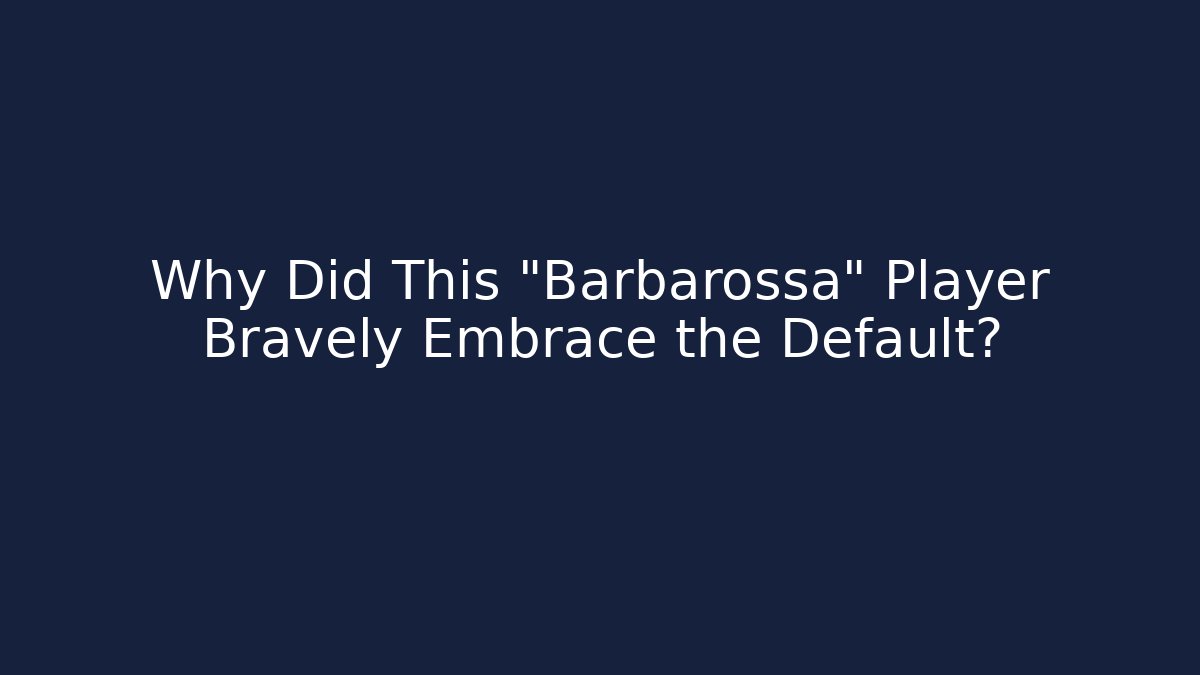 Why Did This "Barbarossa" Player Bravely Embrace the Default? - Andrea Zevedo