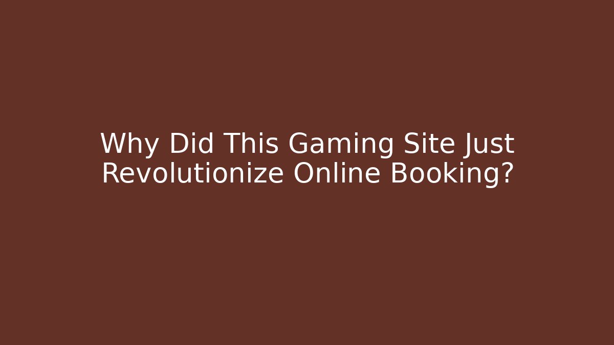 Why Did This Gaming Site Just Revolutionize Online Booking?