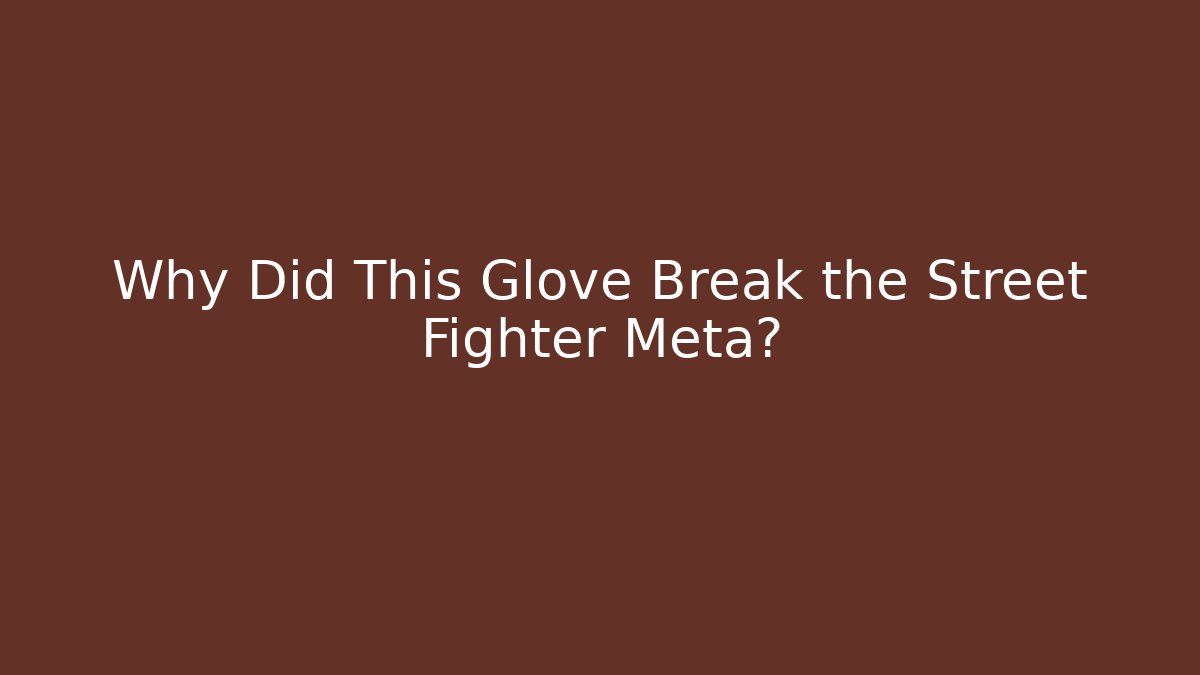 Why Did This Glove Break the Street Fighter Meta?