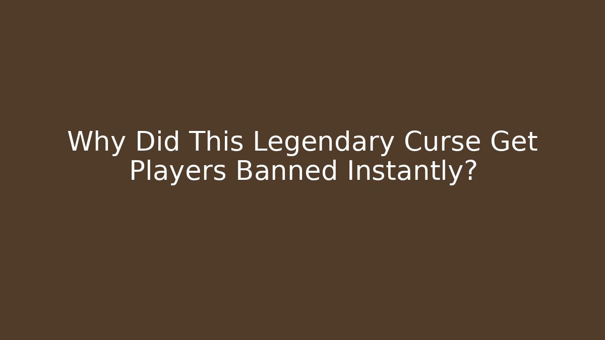 Why Did This Legendary Curse Get Players Banned Instantly?
