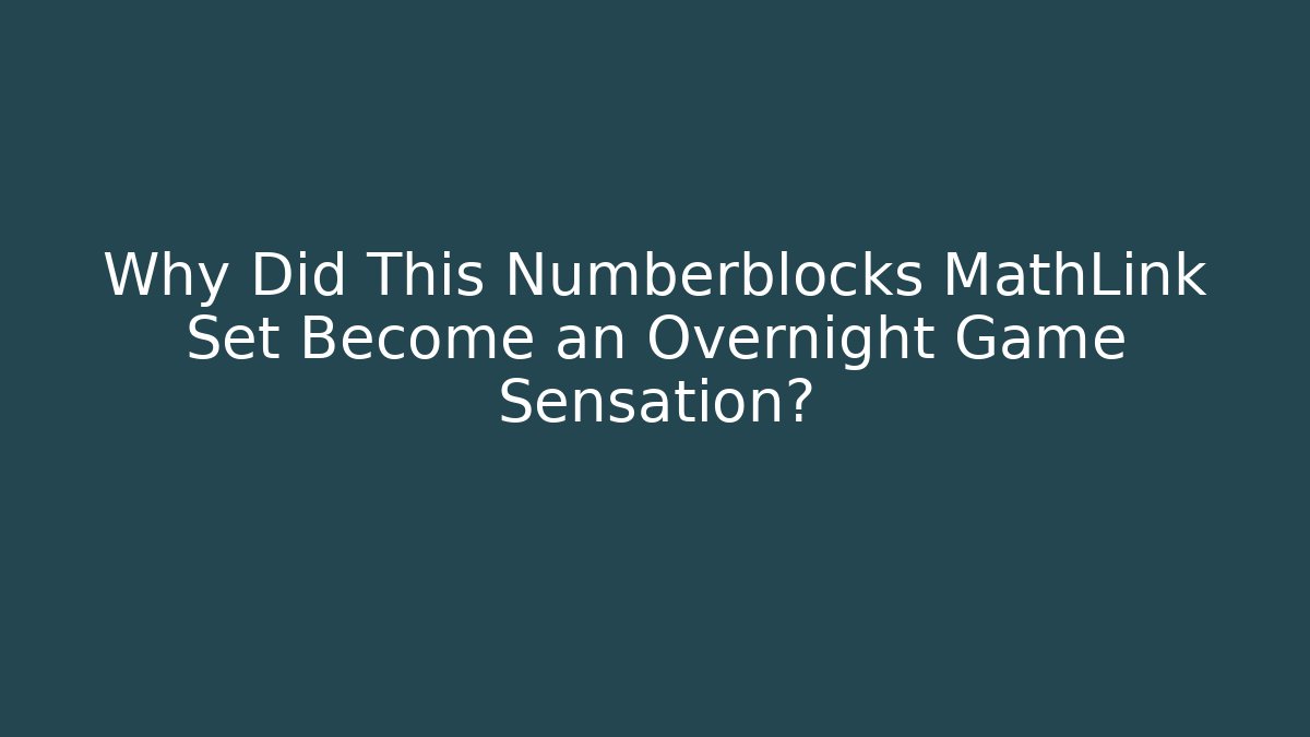 Why Did This Numberblocks MathLink Set Become an Overnight Game Sensation? - Andrea Zevedo