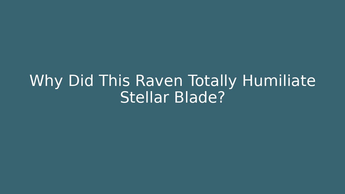 Why Did This Raven Totally Humiliate Stellar Blade?