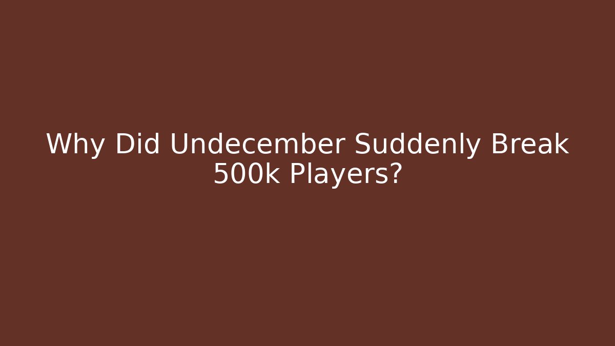 Why Did Undecember Suddenly Break 500k Players?