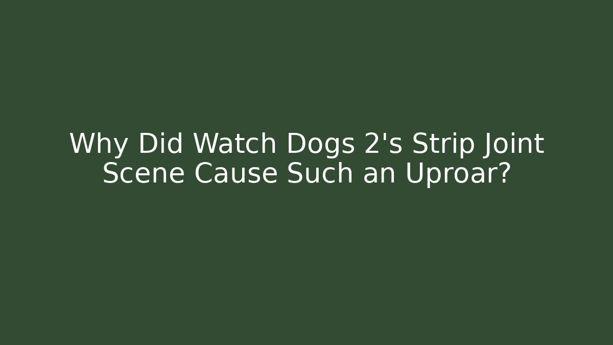 Why Did Watch Dogs 2's Strip Joint Scene Cause Such an Uproar?