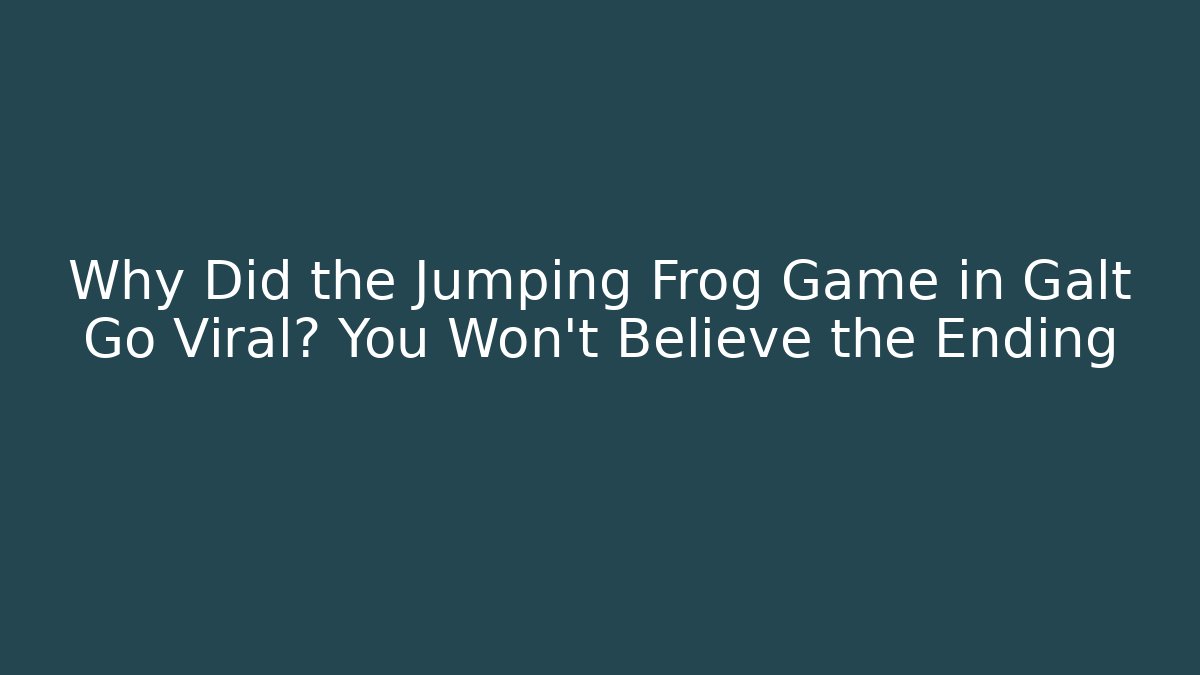 Why Did the Jumping Frog Game in Galt Go Viral? You Won’t Believe the Ending