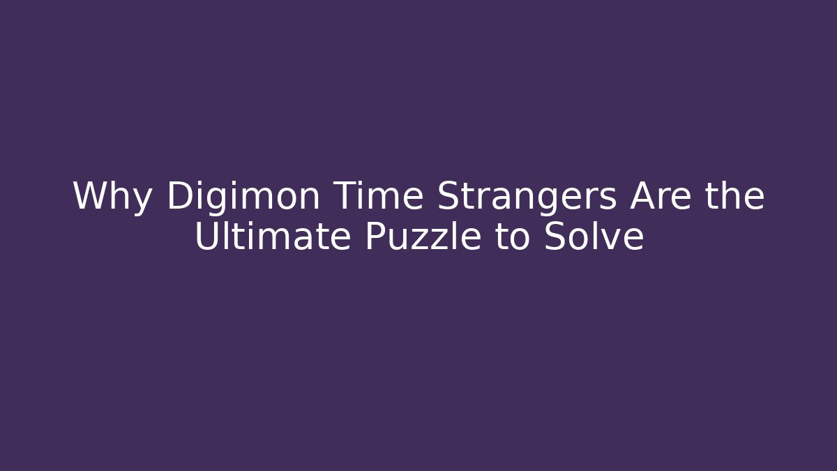 Why Digimon Time Strangers Are the Ultimate Puzzle to Solve