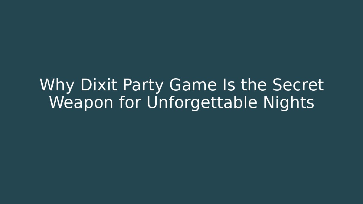 Why Dixit Party Game Is the Secret Weapon for Unforgettable Nights
