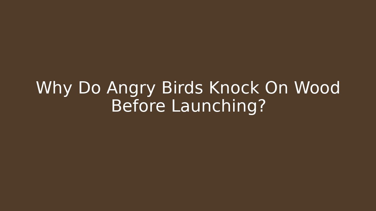 Why Do Angry Birds Knock On Wood Before Launching?