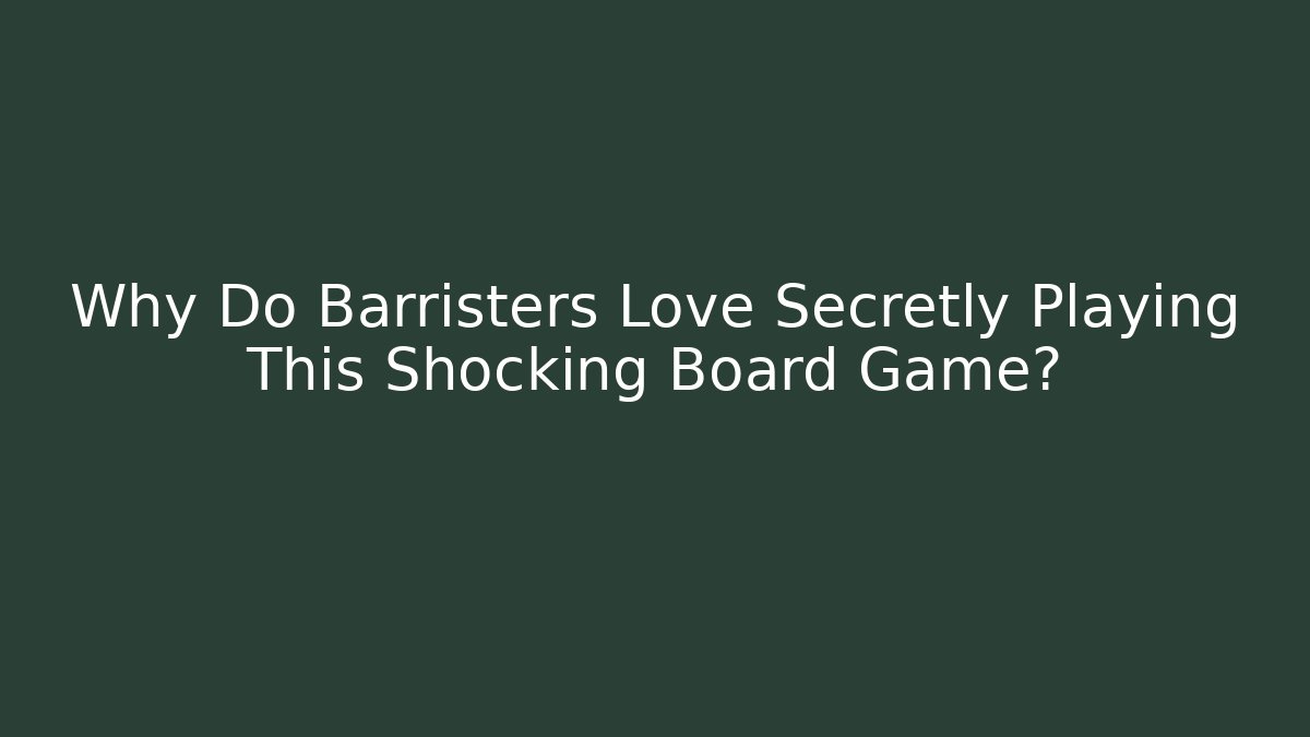 Why Do Barristers Love Secretly Playing This Shocking Board Game?