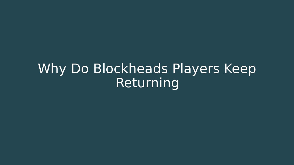 Why Do Blockheads Players Keep Returning - Andrea Zevedo