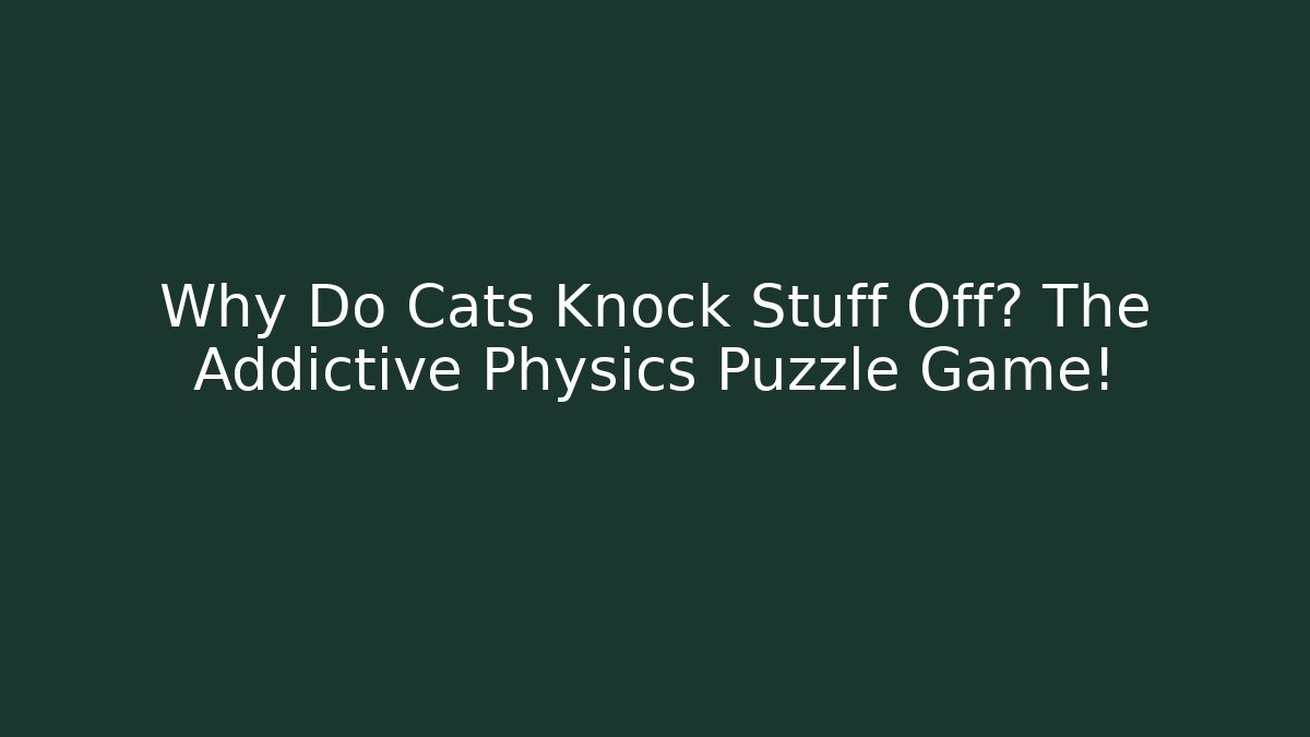 Why Do Cats Knock Stuff Off? The Addictive Physics Puzzle Game! - Andrea Zevedo