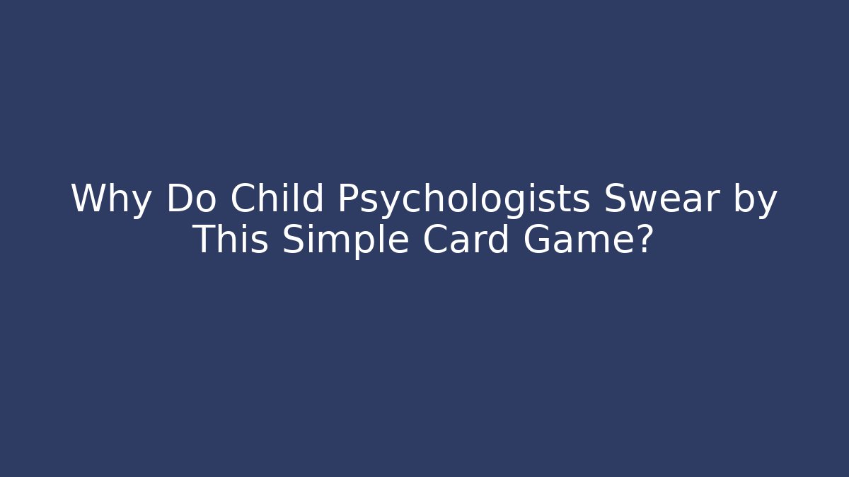 Why Do Child Psychologists Swear by This Simple Card Game?