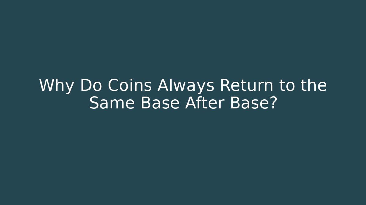 Why Do Coins Always Return to the Same Base After Base?