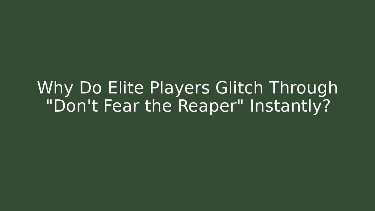 Why Do Elite Players Glitch Through "Don't Fear the Reaper" Instantly?