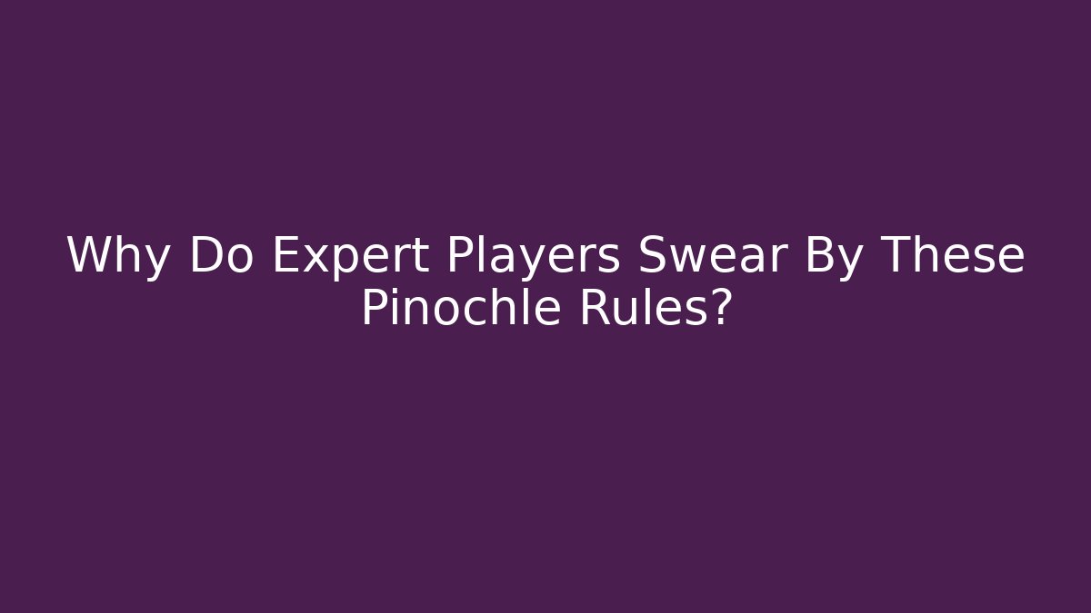 Why Do Expert Players Swear By These Pinochle Rules?